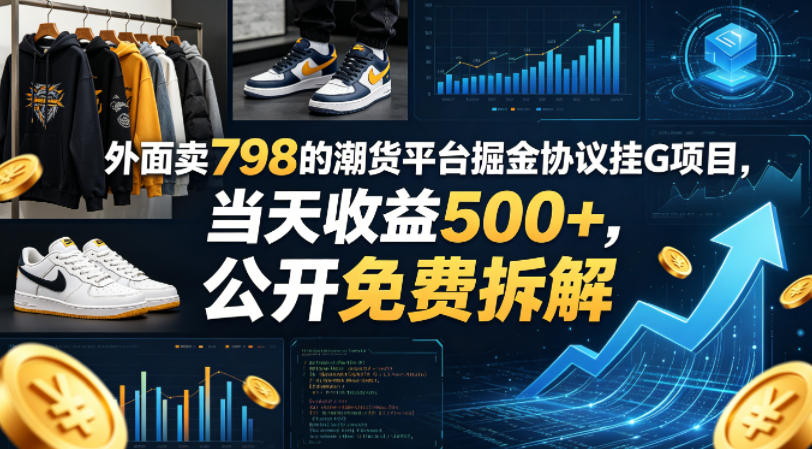 外面卖798的潮货平台掘金协议挂G项目，当天收益500+，公开免费拆解【揭秘】-瀚洪创业网