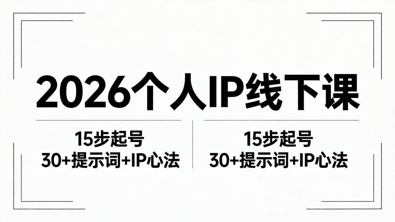 2026内容为王个人IP线下课全套资料：15步起号流程+30+提示词+IP心法实战-瀚洪创业网