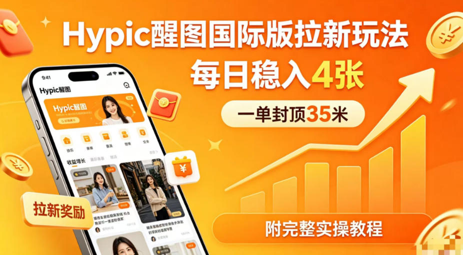 一单封顶35米，实测Hypic醒图国际版拉新玩法，每日稳入4张(附完整实操教程)-瀚洪创业网