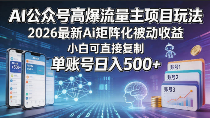 AI公众号高爆流量主项目玩法，2026最新Ai矩阵化被动收益，小白可直接复制，单账号日入500+-瀚洪创业网
