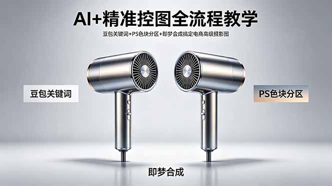 AI+精准控图全流程教学 豆包关键词+PS色块分区+即梦合成搞定电商高级摄影图-瀚洪创业网