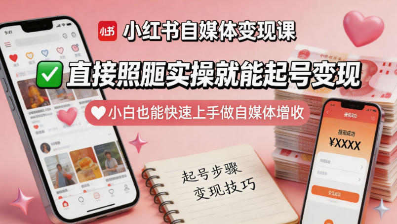 小红书自媒体变现课，直接照搬实操就能起号变现，小白也能快速上手做自媒体增收-瀚洪创业网