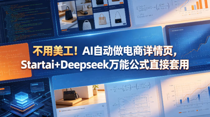 不用美工！AI自动做电商详情页，Startai+Deepseek万能公式直接套用-瀚洪创业网