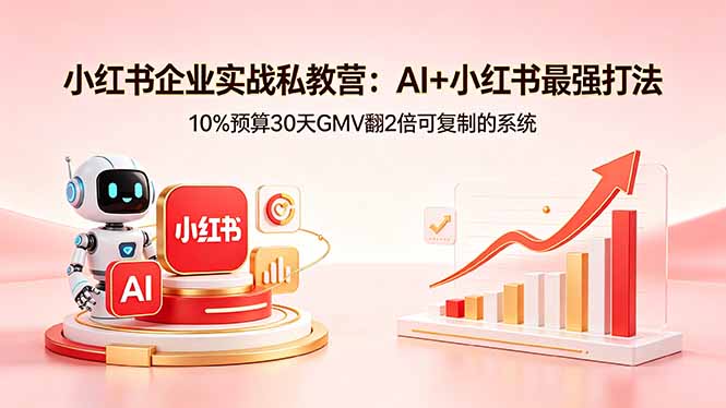 小红书企业实战私教营：AI+小红书最强打法，10%预算30天GMV翻2倍可复制的系统-瀚洪创业网