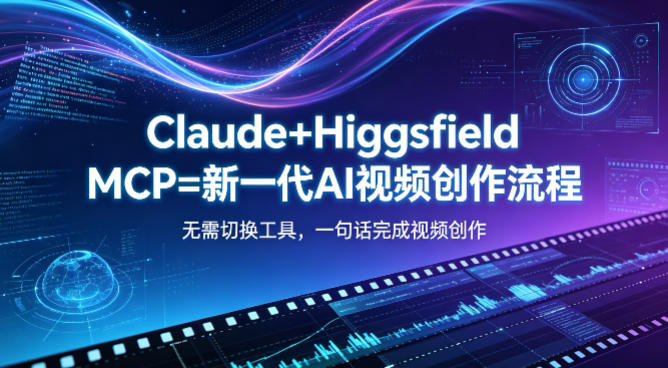 Claude+Higgsfield MCP=新一代AI视频创作流程，不需要切换工具，一句话就能完成视频创作-瀚洪创业网