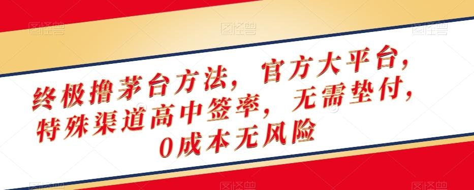 终极撸茅台方法，官方大平台，特殊渠道高中签率，无需垫付，0成本无风险【揭秘】-瀚洪创业网