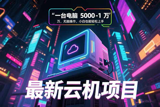 最新云机项目 一台电脑5000到10000 无脑操作小白也能轻松上手-瀚洪创业网