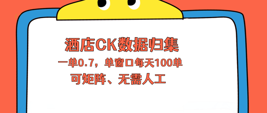 上班也能玩的酒店CK数据归集，一单0.7单窗口每天可做100单，一个人就能矩阵操作-瀚洪创业网