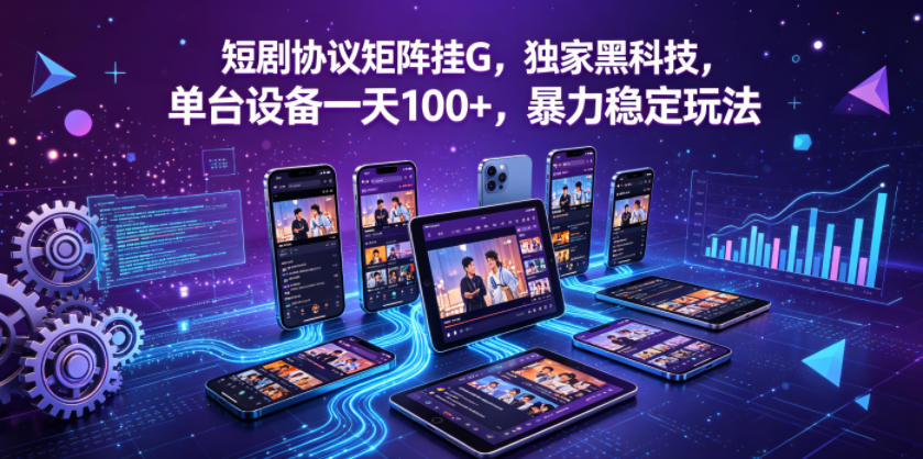 短剧协议矩阵挂G，独家黑科技，单台设备一天100+，暴力稳定玩法【揭秘】-瀚洪创业网