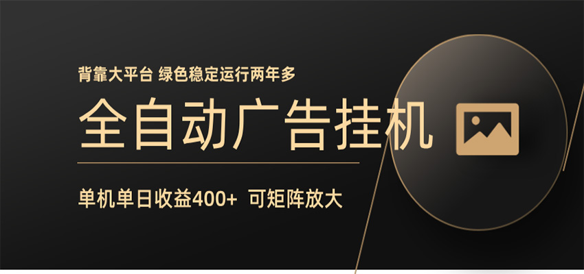 全自动广告联盟挂机 单机日收益400+ 无需人工看守 可矩阵放大 稳定输出两年多-瀚洪创业网