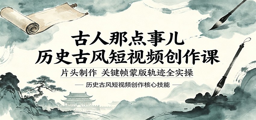 古人那点事儿历史古风短视频创作课，片头制作，关键帧蒙版轨迹全实操-瀚洪创业网