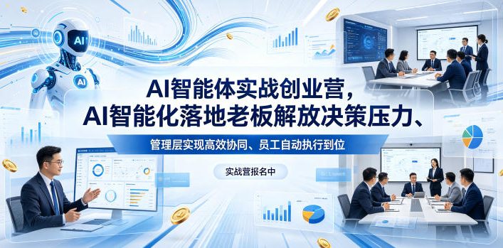 AI智能体实战创业营26年4月23-25号线下课，AI智能化落地老板解放决策压力、管理层实现高效协同、员工自动执行到位-瀚洪创业网