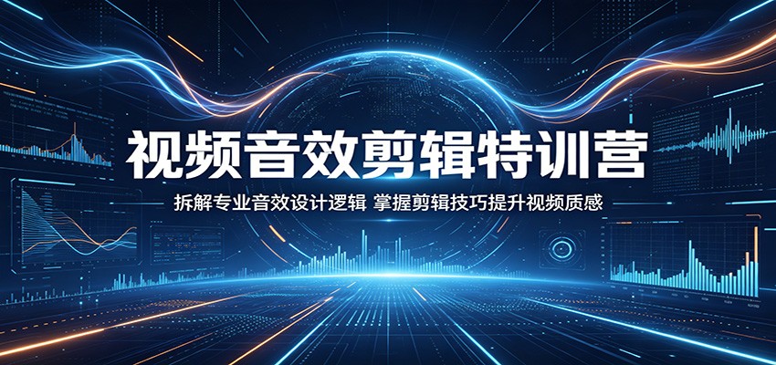 视频音效剪辑特训营：拆解专业音效设计逻辑，掌握剪辑技巧提升视频质感-瀚洪创业网