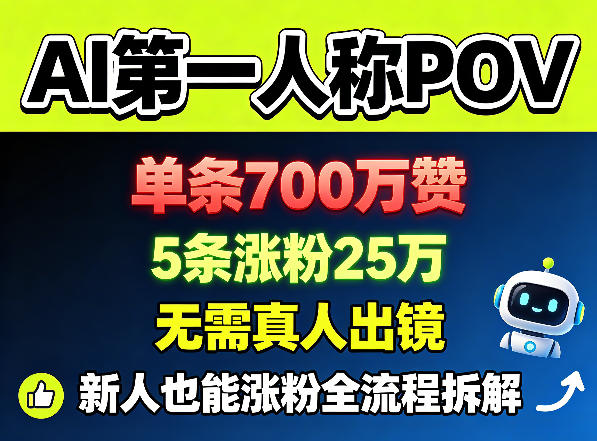 AI第一人称POV，单条700W赞，5条涨粉25W，无需真人出镜，新人也能涨粉全流程拆解-瀚洪创业网