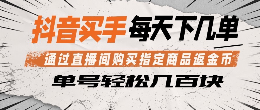 抖音买手 通过直播间购买指定商品返金币 每天几单 轻松几百块-瀚洪创业网