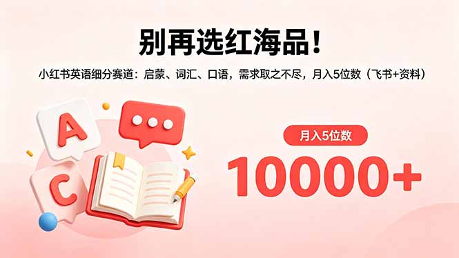 别再选红海品！小红书英语细分赛道：启蒙、词汇、口语，需求取之不尽，月入5位数(飞书+资料-瀚洪创业网