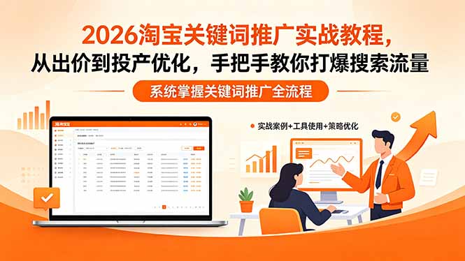 2026淘宝关键词推广实战教程，，从出价到投产优化，手把手教你打爆搜索流量-瀚洪创业网