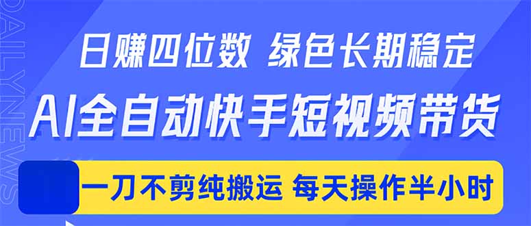 日入四位数！Ai全自动快手短视频带货，绿色长期稳定，一刀不剪纯搬运，每天操作半小时-瀚洪创业网
