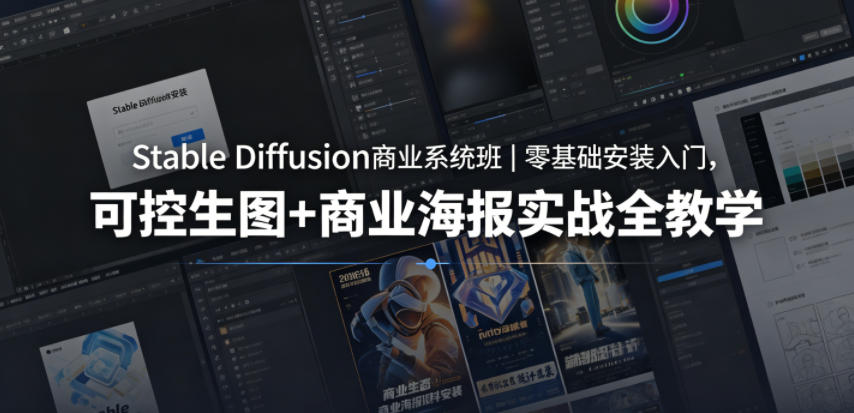 Stable Diffusion商业系统班｜零基础安装入门，可控生图+商业海报实战全教学-瀚洪创业网