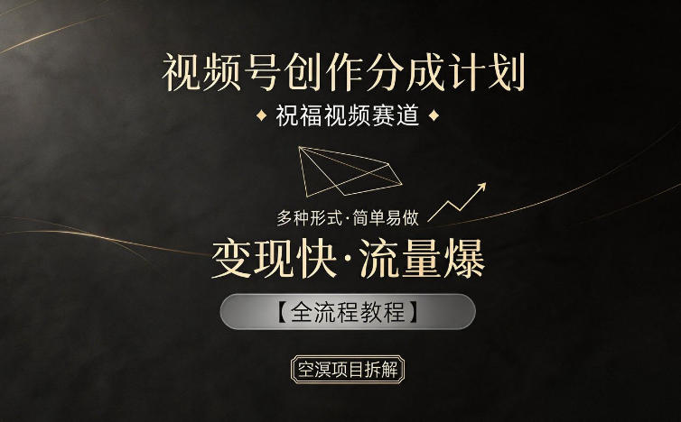视频号创作分成计划，祝福视频赛道，多种制作形式，简单易做，变现快流量爆【全流程教程】-瀚洪创业网
