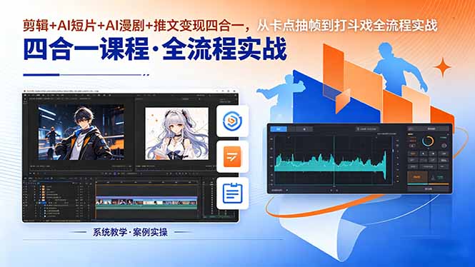 剪辑+AI短片+AI漫剧+推文变现四合一，从卡点抽帧到打斗戏全流程实战-瀚洪创业网