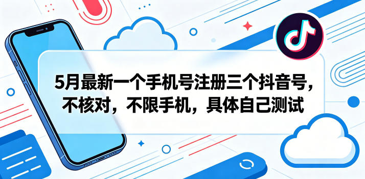 5月最新一个手机号注册三个抖音号，不核对，不限手机，具体自己测试-瀚洪创业网