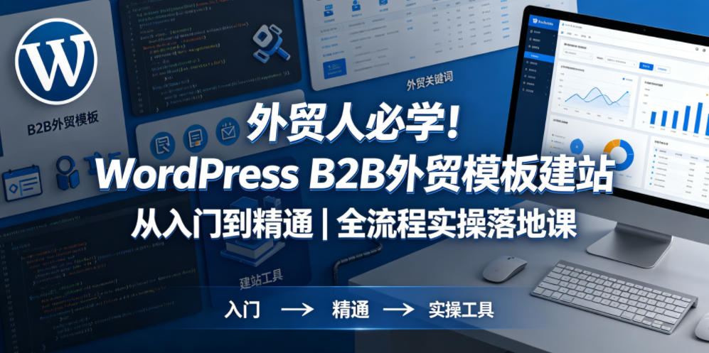 外贸人必学！WordPress B2B外贸模板建站从入门到精通｜全流程实操落地课-瀚洪创业网
