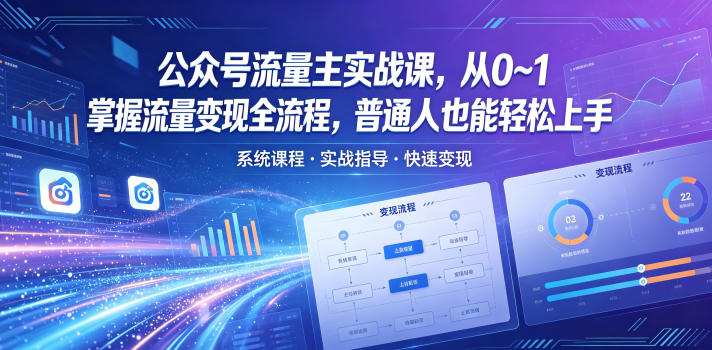 公众号流量主实战课，从0~1掌握流量变现全流程，普通人也能轻松上手-瀚洪创业网