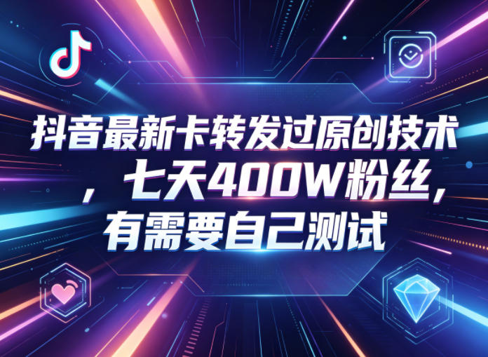抖音最新卡转发过原创技术，七天400W粉丝，有需要自己测试-瀚洪创业网