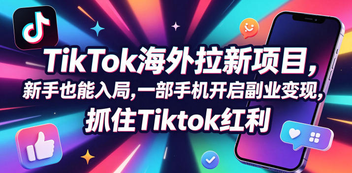 Tc联盟TikTok海外拉新项目，新手也能入局，一部手机开启副业变现，抓住Tiktok红利-瀚洪创业网