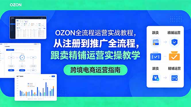 OZON全流程运营实战教程，从注册到推广全流程，跟卖精铺运营实操教学-瀚洪创业网