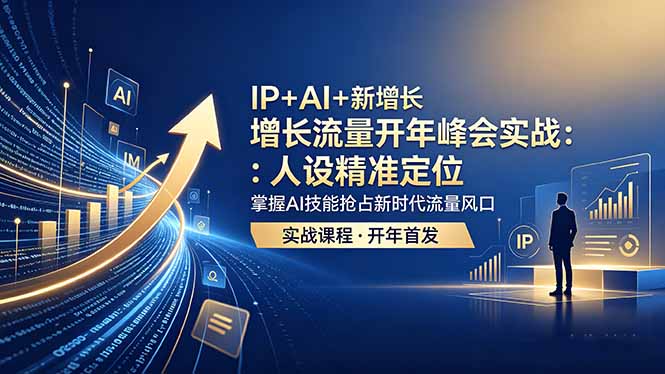 IP+AI+新增长 流量开年 峰会实战：人设精准定位 掌握AI技能抢占新时代流量风口-瀚洪创业网