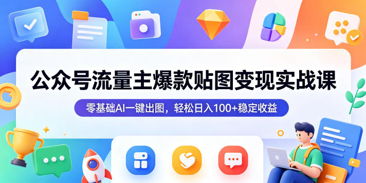 公众号流量主爆款贴图变现实战课，零基础AI一键出图，轻松日入100+稳定收益-瀚洪创业网