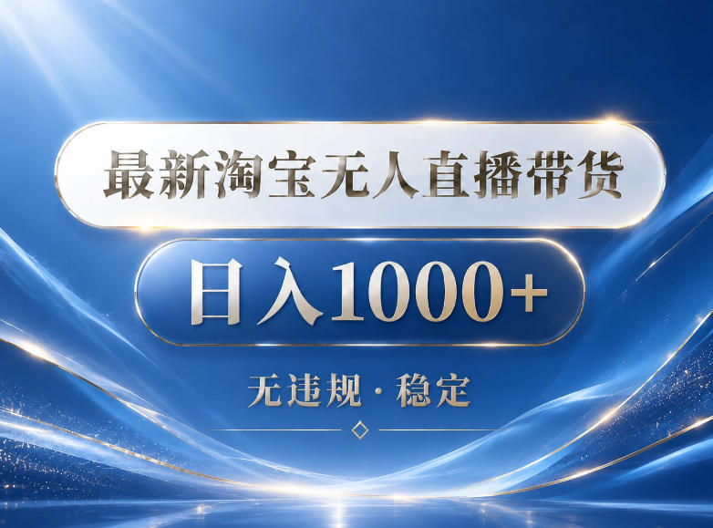 2026最新淘宝无人直播带货15.0，24小时自动直播自动出单，单设备日入1000，让你睡觉都在进账【揭秘】-瀚洪创业网