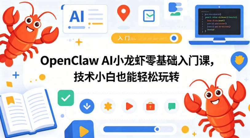 OpenClaw AI小龙虾零基础入门课，技术小白也能轻松玩转(更新0522)-瀚洪创业网