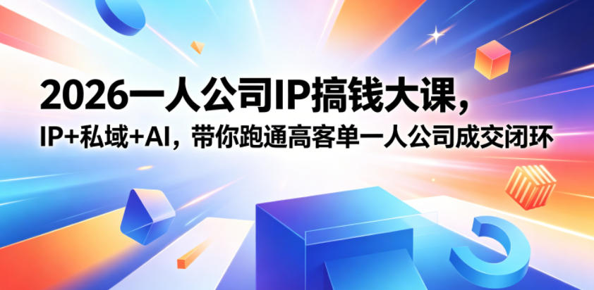 2026一人公司IP搞钱大课扬州站，IP+私域+AI，带你跑通高客单一人公司成交闭环(5.15-16-17)-瀚洪创业网