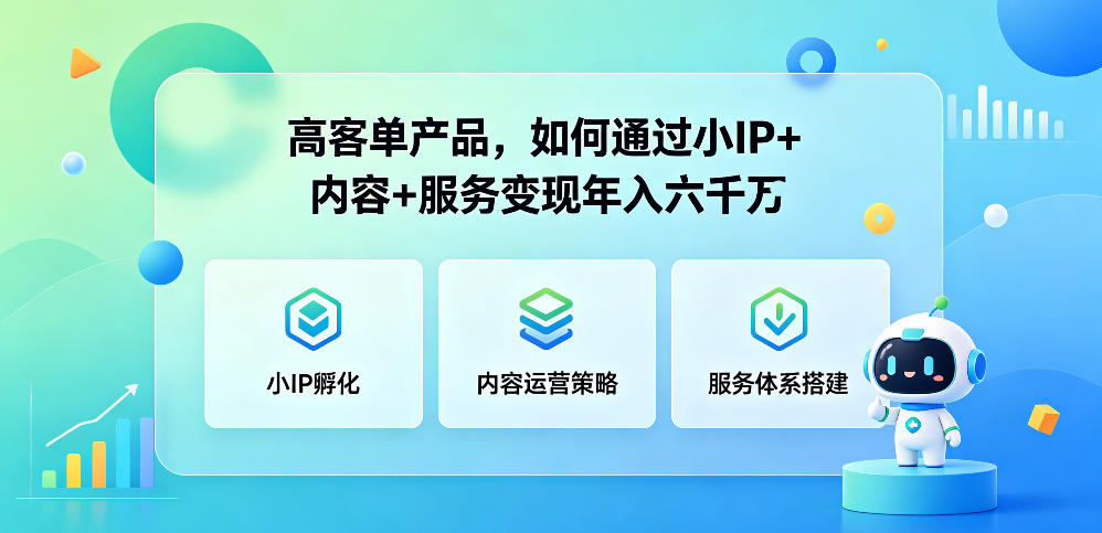 高客单产品，如何通过小IP+内容+服务变现年入六干W-瀚洪创业网