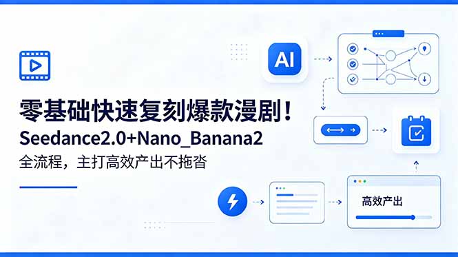 零基础快速复刻爆款漫剧！Seedance2.0+Nano_Banana2全流程，主打高效产出不拖沓-瀚洪创业网