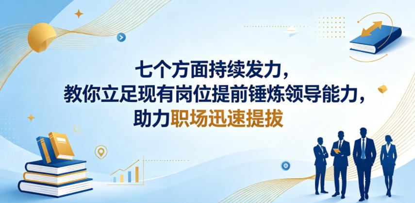 付费文章：七个方面持续发力，教你立足现有岗位提前锤炼领导能力，助力职场迅速提拔-瀚洪创业网