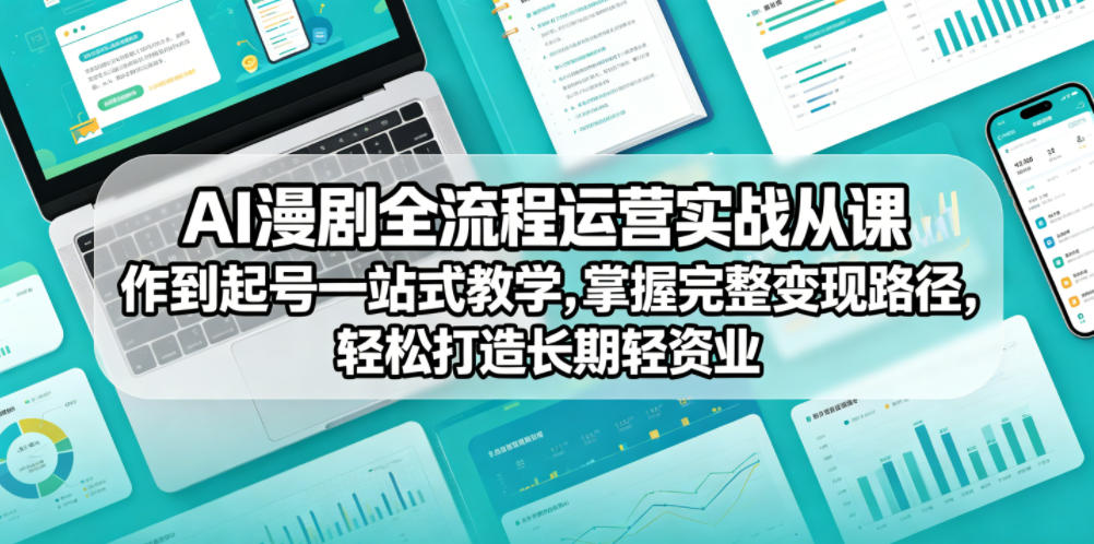 AI漫剧全流程运营实战课从创作到起号一站式教学，掌握完整变现路径，轻松打造长期轻资产副业-瀚洪创业网