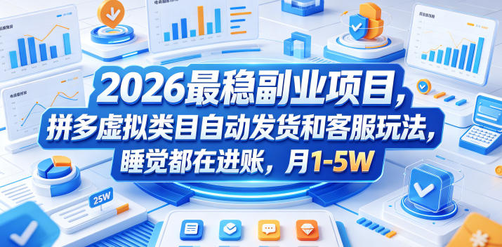 2026最稳副业项目，拼多多虚拟类目自动发货和客服玩法，睡觉都在进账，月1-5W【揭秘】-瀚洪创业网