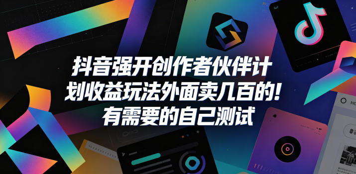 抖音强开创作者伙伴计划收益玩法，外面卖几百的！有需要的自己测试-瀚洪创业网