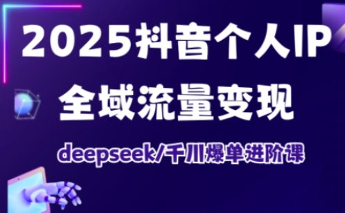 抖音个人IP全域流量变现进阶课，deepseek千川爆单进阶课(更新2026年05月)-瀚洪创业网