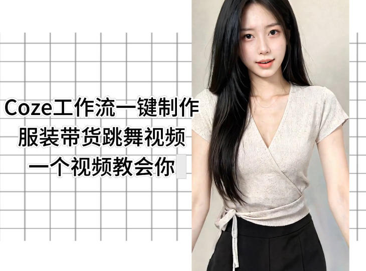 Coze工作流一键制作服装带货跳舞视频一个视频教会你，全程无需手动剪辑-瀚洪创业网