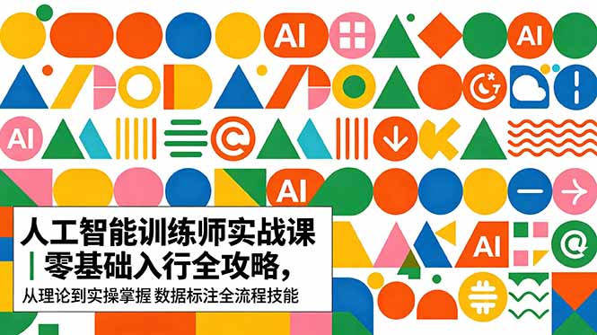 AI人工智能 训练师实战课｜零基础入行全攻略，从理论到实操掌握数据标注全流程技能-瀚洪创业网
