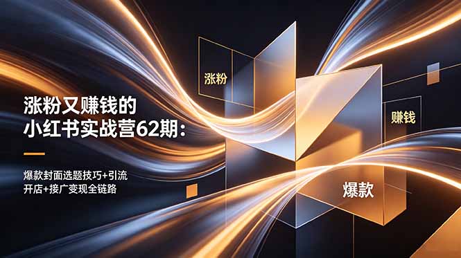 涨粉又赚钱的小红书实战营62期：爆款封面选题技巧+引流开店+接广变现全链路-瀚洪创业网