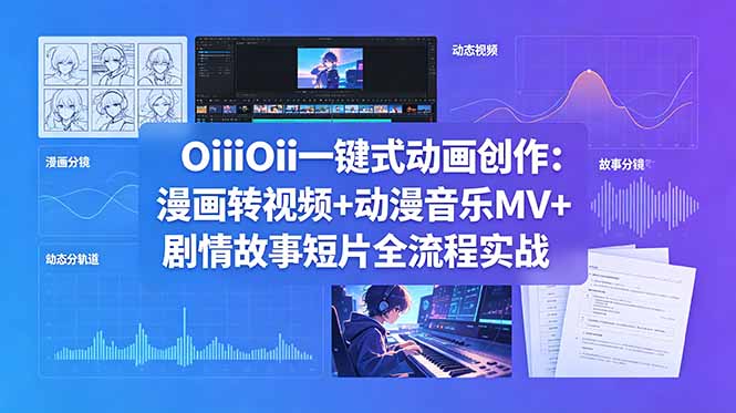 OiiOii一键式动画创作：漫画转视频+动漫音乐MV+剧情故事短片全流程实战-瀚洪创业网