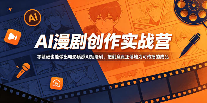 AI漫剧创作实战营，零基础也能做出电影质感AI短漫剧，把创意真正落地为可传播的成品-瀚洪创业网