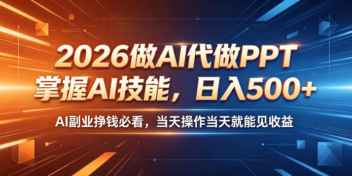 2026做AI代做PPT，掌握AI技能，日入500+，AI副业挣钱必看，当天操作当天就能见收益【揭秘】-瀚洪创业网
