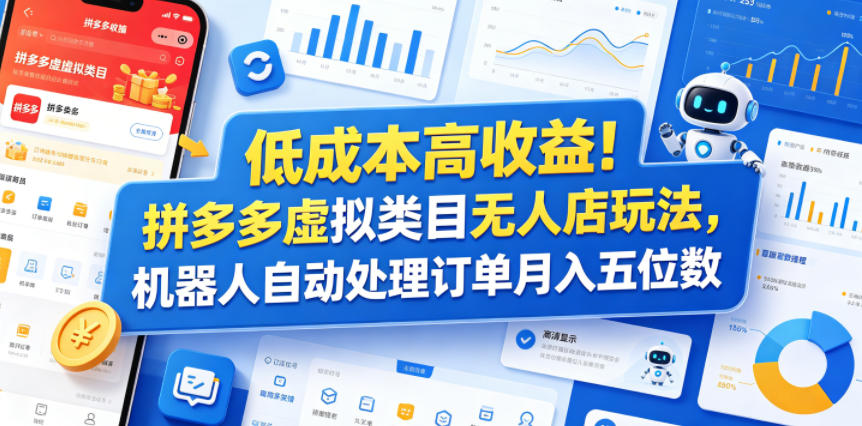 低成本高收益！拼多多虚拟类目无人店玩法，机器人自动处理订单月入五位数【揭秘】-瀚洪创业网
